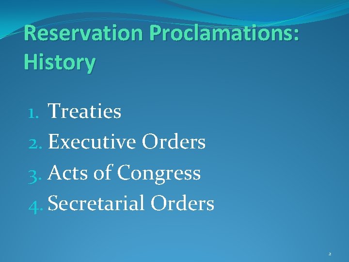 Reservation Proclamations: History 1. Treaties 2. Executive Orders 3. Acts of Congress 4. Secretarial