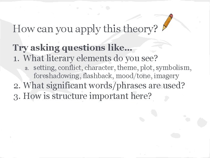 How can you apply this theory? Try asking questions like… 1. What literary elements