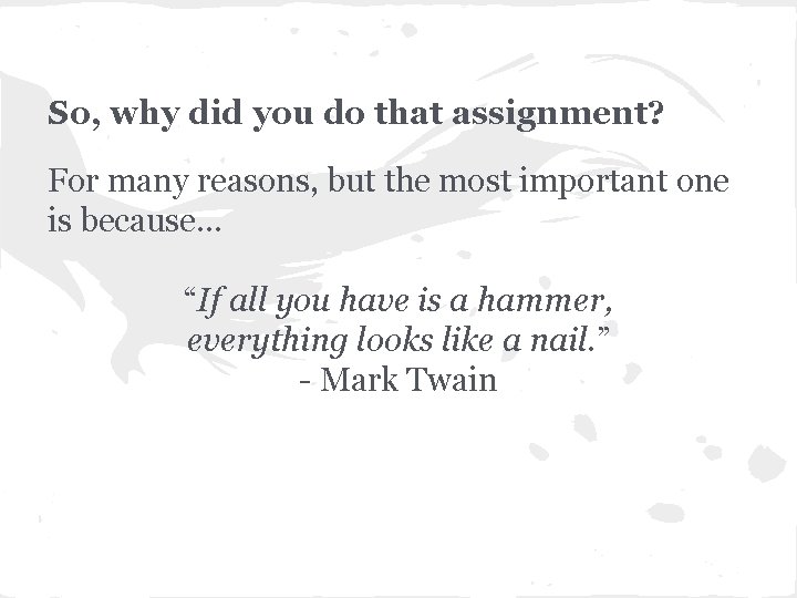 So, why did you do that assignment? For many reasons, but the most important