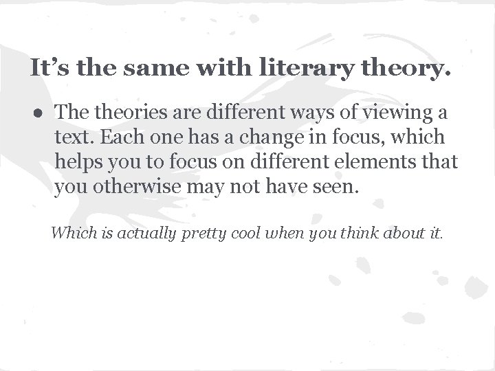 It’s the same with literary theory. ● The theories are different ways of viewing