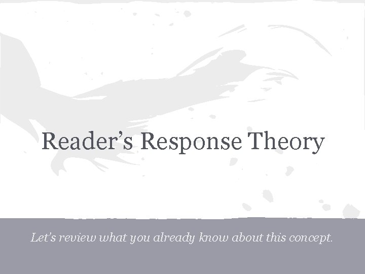 Reader’s Response Theory Let’s review what you already know about this concept. 