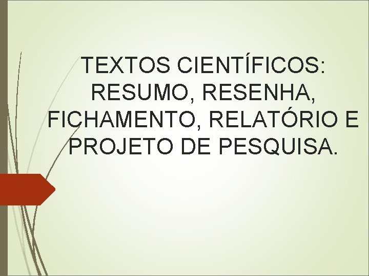 TEXTOS CIENTÍFICOS: RESUMO, RESENHA, FICHAMENTO, RELATÓRIO E PROJETO DE PESQUISA. 