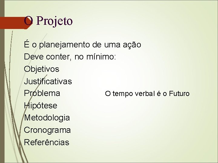 O Projeto É o planejamento de uma ação Deve conter, no mínimo: Objetivos Justificativas