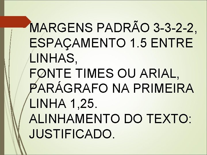 MARGENS PADRÃO 3 -3 -2 -2, ESPAÇAMENTO 1. 5 ENTRE LINHAS, FONTE TIMES OU