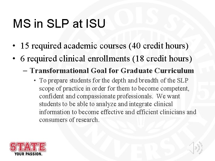 MS in SLP at ISU • 15 required academic courses (40 credit hours) • MS in SLP at ISU • 15 required academic courses (40 credit hours) •