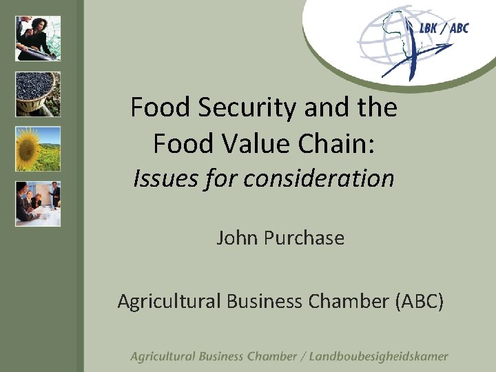 Food Security and the Food Value Chain: Issues for consideration John Purchase Agricultural Business