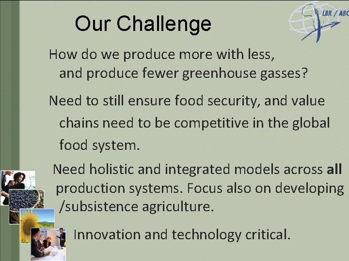 Our Challenge How do we produce more with less, and produce fewer greenhouse gasses?