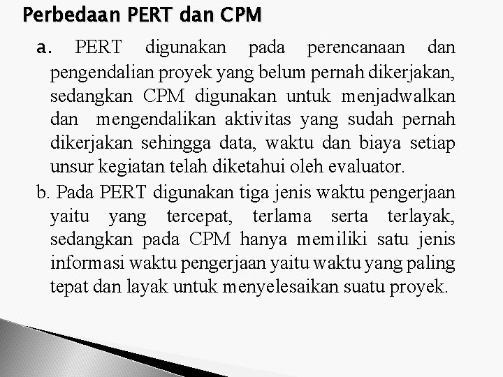 Perbedaan PERT dan CPM a. PERT digunakan pada perencanaan dan pengendalian proyek yang belum