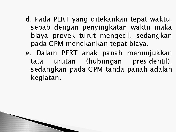 d. Pada PERT yang ditekankan tepat waktu, sebab dengan penyingkatan waktu maka biaya proyek