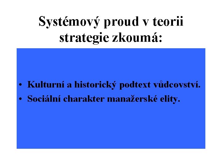 Systémový proud v teorii strategie zkoumá: • Kulturní a historický podtext vůdcovství. • Sociální