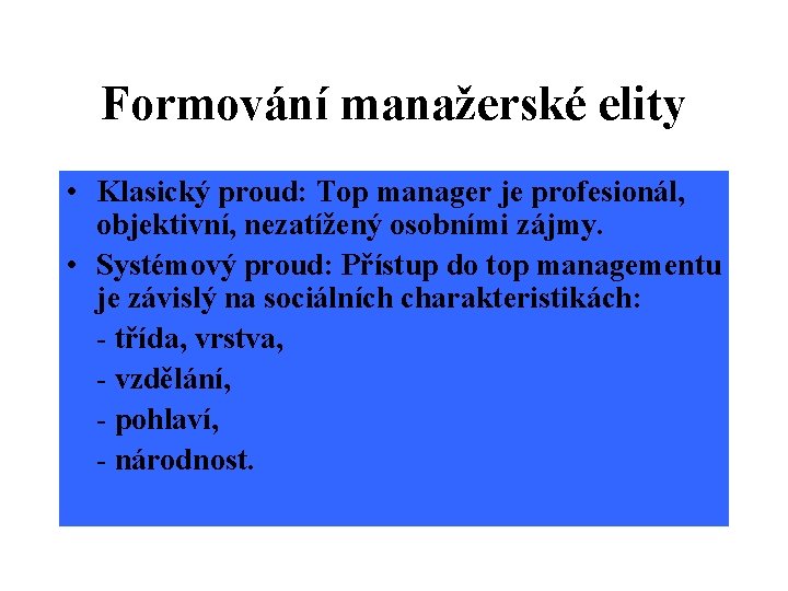 Formování manažerské elity • Klasický proud: Top manager je profesionál, objektivní, nezatížený osobními zájmy.
