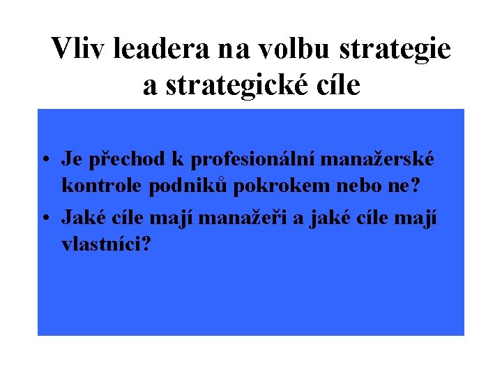 Vliv leadera na volbu strategie a strategické cíle • Je přechod k profesionální manažerské