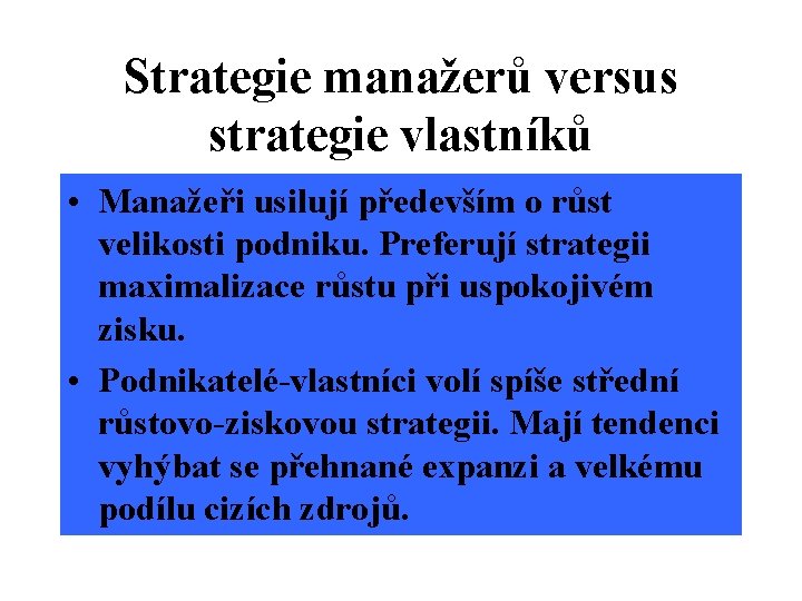 Strategie manažerů versus strategie vlastníků • Manažeři usilují především o růst velikosti podniku. Preferují