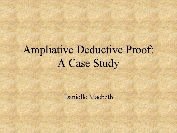 Ampliative Deductive Proof: A Case Study Danielle Macbeth 