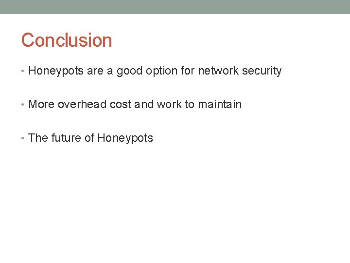 Conclusion • Honeypots are a good option for network security • More overhead cost