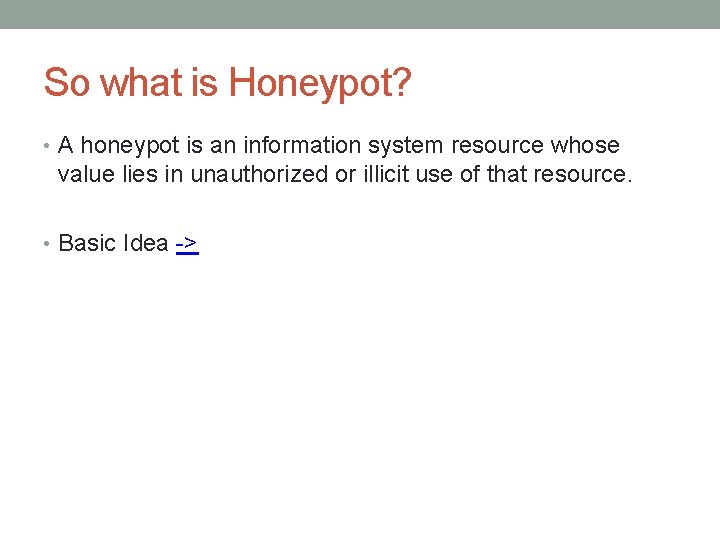 So what is Honeypot? • A honeypot is an information system resource whose value