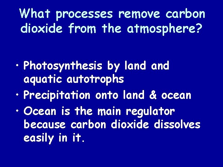 What processes remove carbon dioxide from the atmosphere? • Photosynthesis by land aquatic autotrophs What processes remove carbon dioxide from the atmosphere? • Photosynthesis by land aquatic autotrophs
