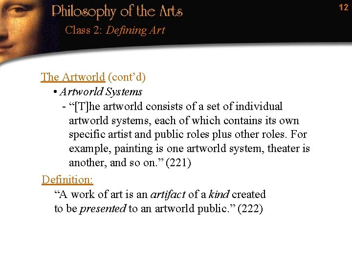 12 Class 2: Defining Art The Artworld (cont’d) • Artworld Systems - “[T]he artworld