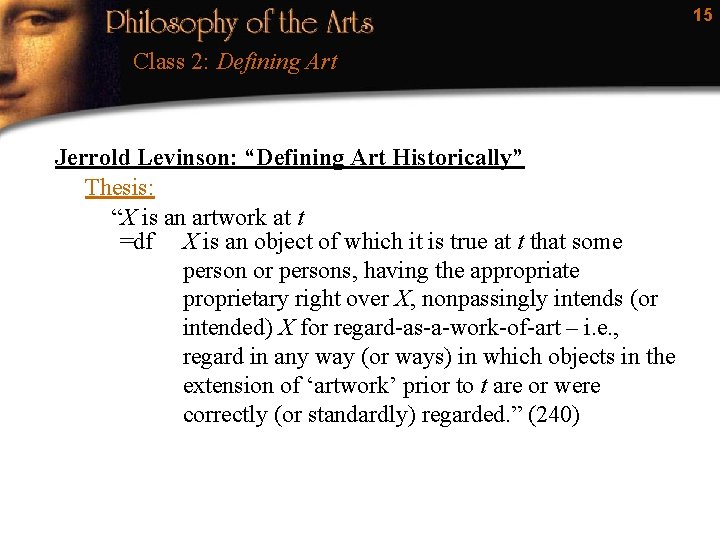 15 Class 2: Defining Art Jerrold Levinson: “Defining Art Historically” Thesis: “X is an
