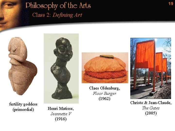19 Class 2: Defining Art Claes Oldenburg, Floor Burger (1962) fertility goddess (primordial) Henri