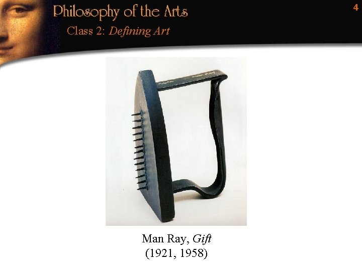 4 Class 2: Defining Art Man Ray, Gift (1921, 1958) 