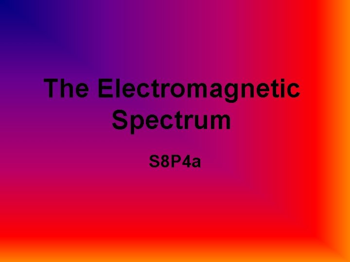 The Electromagnetic Spectrum S 8 P 4 a 