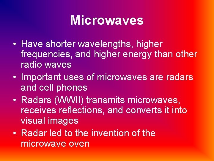 Microwaves • Have shorter wavelengths, higher frequencies, and higher energy than other radio waves