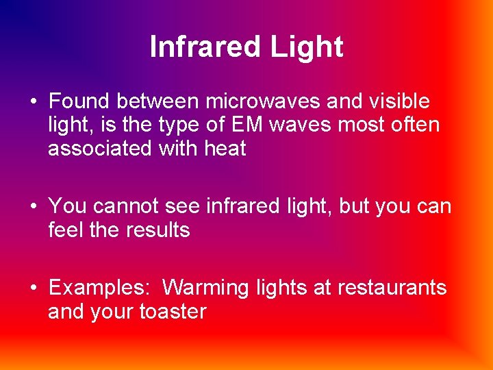 Infrared Light • Found between microwaves and visible light, is the type of EM