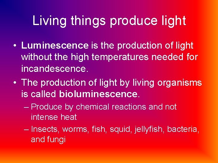 Living things produce light • Luminescence is the production of light without the high