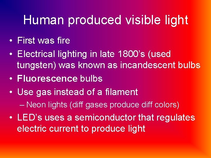 Human produced visible light • First was fire • Electrical lighting in late 1800’s