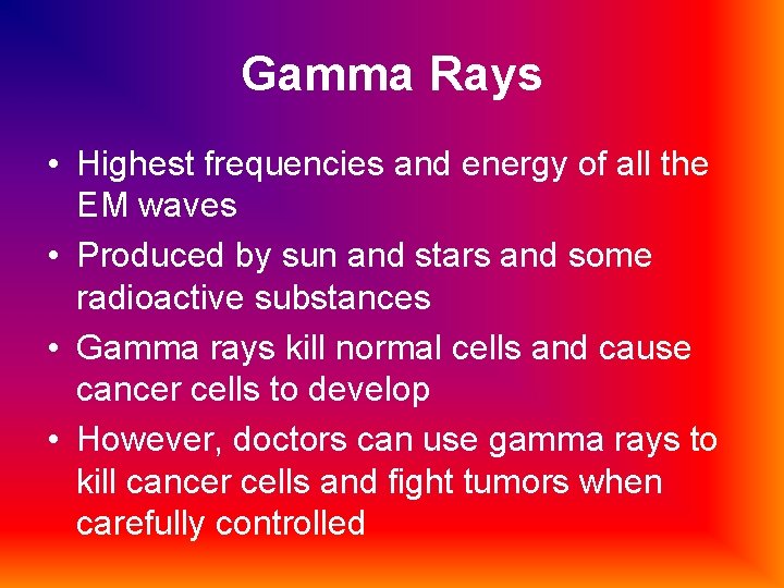 Gamma Rays • Highest frequencies and energy of all the EM waves • Produced