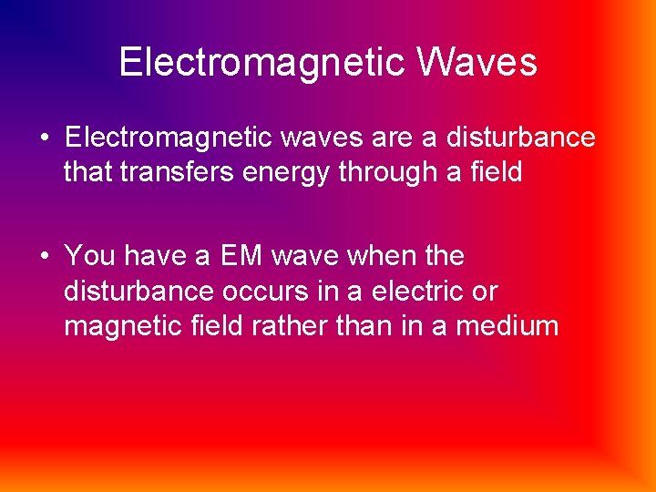 Electromagnetic Waves • Electromagnetic waves are a disturbance that transfers energy through a field