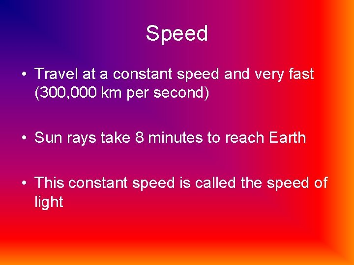 Speed • Travel at a constant speed and very fast (300, 000 km per