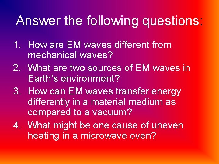 Answer the following questions: 1. How are EM waves different from mechanical waves? 2.