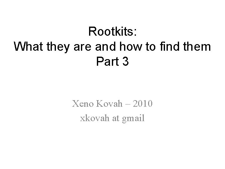 Rootkits: What they are and how to find them Part 3 Xeno Kovah –