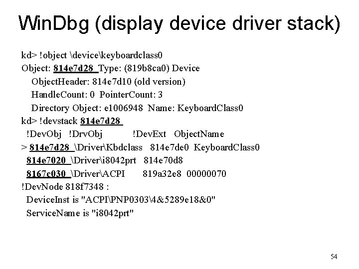 Win. Dbg (display device driver stack) kd> !object devicekeyboardclass 0 Object: 814 e 7 Win. Dbg (display device driver stack) kd> !object devicekeyboardclass 0 Object: 814 e 7