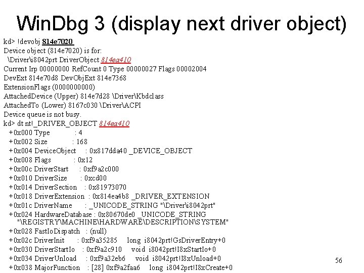 Win. Dbg 3 (display next driver object) kd> !devobj 814 e 7020 Device object