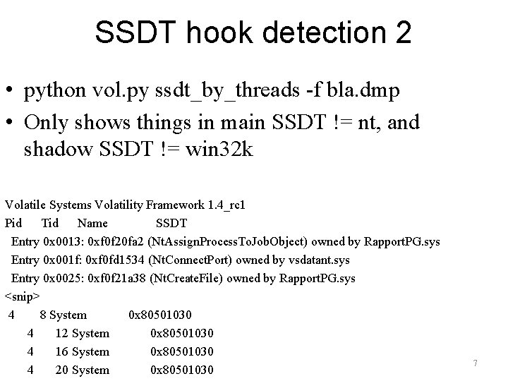 SSDT hook detection 2 • python vol. py ssdt_by_threads -f bla. dmp • Only