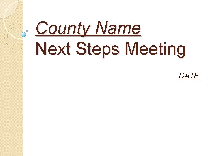 County Name Next Steps Meeting DATE 