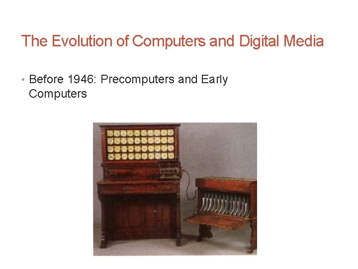 The Evolution of Computers and Digital Media • Before 1946: Precomputers and Early Computers