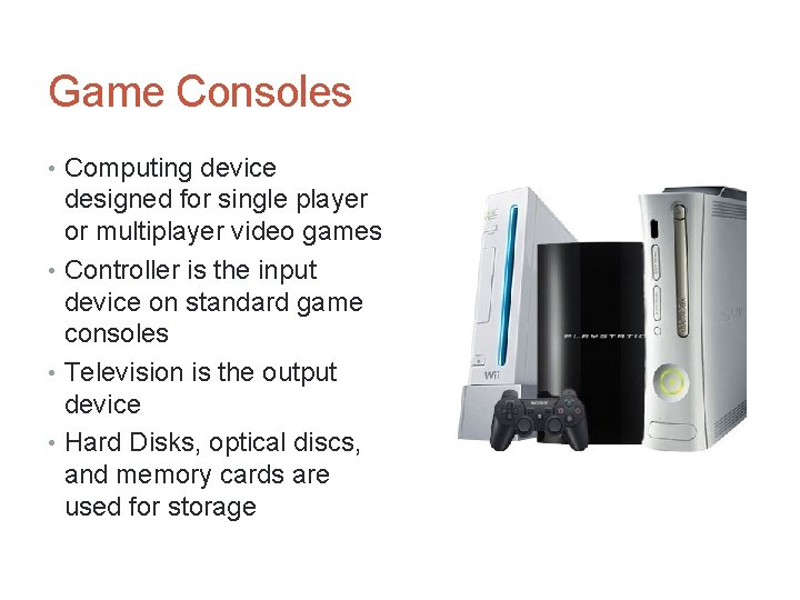 Game Consoles • Computing device designed for single player or multiplayer video games •