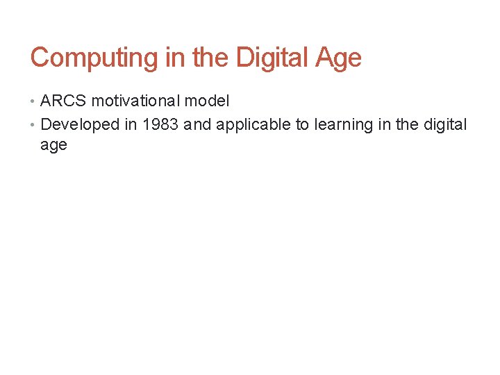 Computing in the Digital Age • ARCS motivational model • Developed in 1983 and