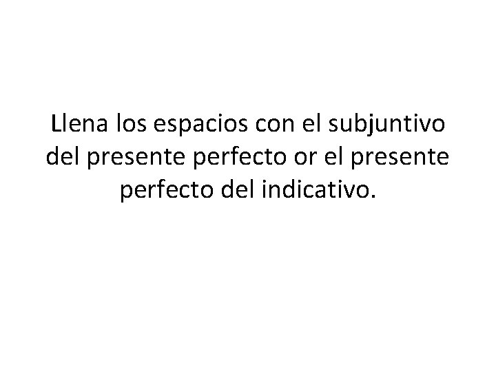 Llena los espacios con el subjuntivo del presente perfecto or el presente perfecto del