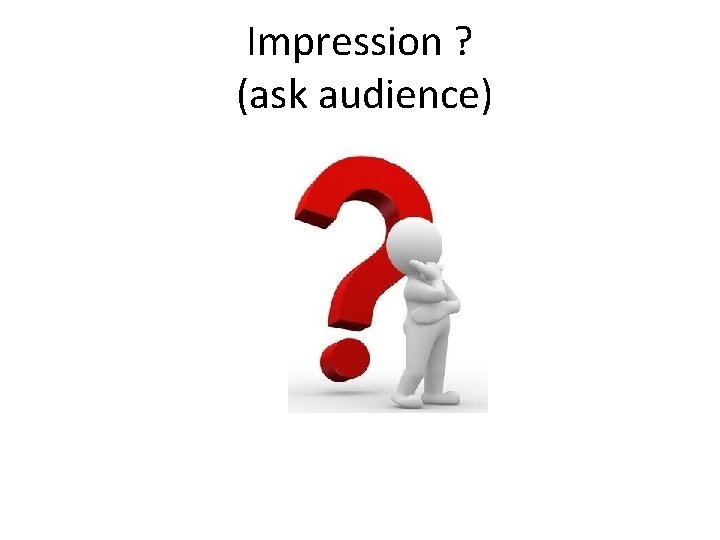 Impression ? (ask audience) 