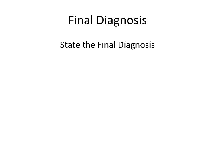 Final Diagnosis State the Final Diagnosis 