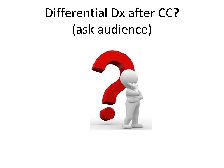 Differential Dx after CC? (ask audience) 