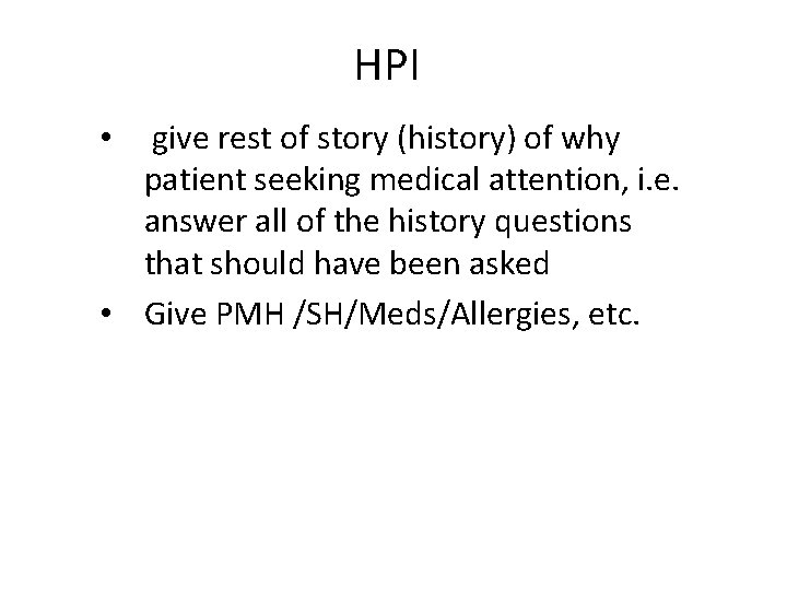 HPI give rest of story (history) of why patient seeking medical attention, i. e.