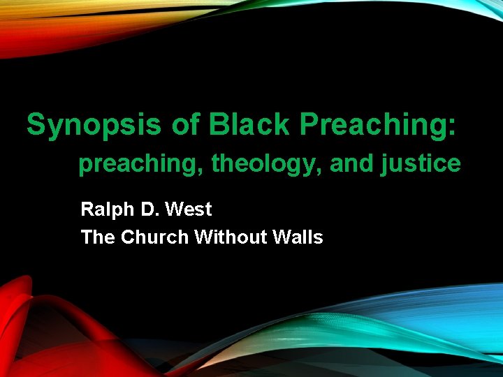 Synopsis of Black Preaching: preaching, theology, and justice Ralph D. West The Church Without