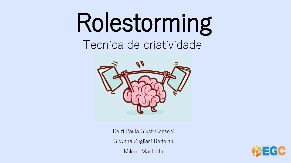 Rolestorming Técnica de criatividade Deizi Paula Giusti Consoni Giovana Zugliani Bortolan Milene Machado 