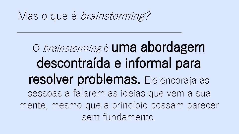 Mas o que é brainstorming? _______________ O brainstorming é uma abordagem descontraída e informal